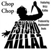 Chop Chop(feat. Krizz Kaliko) (Explicit) - Psycho Killaz&Murda 1&Krazee&Krizz Kaliko