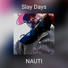 Slay Days - Nauti