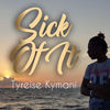 Sick of It - Tyreise Kymani