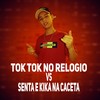 Tok Tok no Relogio Vs Senta e Kika na Caceta (Explicit) - DJ Juninho da Vs