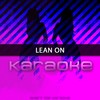 Lean On (In the Style of Major Lazer Feat. MO & DJ Snake|Karaoke Version) - Chart Topping Karaoke