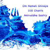 Om Namah Shivaaya 108 Chants - Aniruddha Sastry