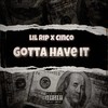 Gotta Have It (Explicit) - Cinco&LiL Rip