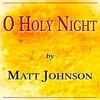 O Holy Night - Matt Johnson