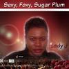 Sexy, Foxy, Sugar Plum - Lady J