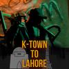 K-Town to Lahore (Explicit) - Kh44ki&ProdByHanan