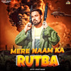 Mere Naam ka Rutba - Rohit Maan