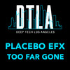 Too Far Gone - Placebo eFx