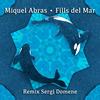 Fills de Mar (Remix Sergi Domene & Sergi Vila) - Miquel Abras&Sergi Domene&Sergi Vila