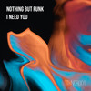 I Need You - Nothing But Funk