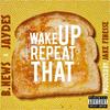 Wake Up Repeat That(feat. Jaydes) (Explicit) - B.News&Jaydes