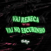 VAI REBECA vs VAI NO ESCURINHO (Explicit) - Selton DJ&Mc Neguin 085&Mc Flavinho