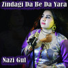 Zindagi Da Be Da Yara - Nazi Gul