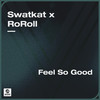 Feel So Good - Swatkat&ROROLL