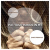 Put Your Hands In My - Sasha Primitive
