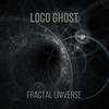 Fractal Universe - Loco Ghost