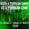 Deixa a Porrada Comer Vs a Porrada Come (Explicit) - DJ Rafinha DZ7&DJ Henrique 011&DJ NEGRETS