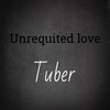 Unrequited Love - Tuber