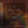 Bwana Yu Hai - Joseph John