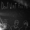 Don't Wait For Me(feat. sendflowrs) (Explicit) - KcChalk&susZach&sendflowrs