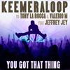 You Got That Thing (Jeffrey Jey Ext Mix) - Keemeraloop&Tony La Rocca&Valerio M&Jeffrey Jey