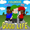 Good Life (Explicit) - Fieldhouse&T-Rell&Tee