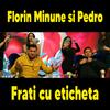 Frati cu eticheta(feat. Pedro Minune) - Florin Minune&Pedro Minune
