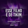 Esse Filho e de Tikim (Explicit) - Mc Neguinho do Morro&Mc Luizinho LZ&DJ NDM