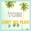 Dirt To Flex - Tobi