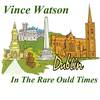 Dublin in the Rare Ould Times - Vince Watson