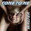 Come To Me - Grand Sex - Walter