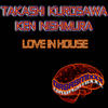 Love In House (Original Mix) - Takashi Kurosawa&Ken Nishimura