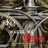 Where We Goin' (Explicit) - RKO Lo&John Qwest&17K of Common Men