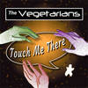 Touch Me There - The Vegetarians