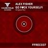 Go F#ck Yourself (Original Mix) - Alex Fisher