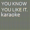 You Know You Like It: Karaoke Tribute to Dj Snake & AlunaGeorge (Karaoke Version) - Chart Topping Karaoke