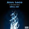 Grill Em' (Explicit) - Azul Loco&GRIP DA BODY ROCKA