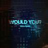 Would You? (Slow Version) - Paris Looky&Axel Fadel