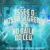 Esse e o Nosso Segredin Vs no Baile do Ceu (Explicit) - MC Gege&MC Cesar Romano&DJ Ping Pong&DJ Jhow Explode