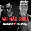 Vai Não Para - Neblina&MC Rogê