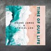 Time Of Our Life (feat. Lyrical Los) (Explicit) - Duane James&Lyrical Los