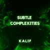 Subtle Complexities - Kalif