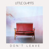 Don't Leave (Explicit) - Little Giants