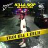 Trouble Child (Explicit) - Killa Skip