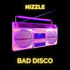 BAD DISCO (Explicit) - Nizzle