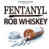 Fentanyl (Explicit) - Rob Whiskey