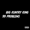 99 Problems (Explicit) - Big Kuntry King