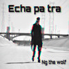 Echa Pa Tra - NG The Wolf