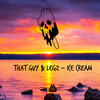 Ice Cream - That Guy&Legz