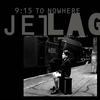9:15 To Nowhere - Jetlag